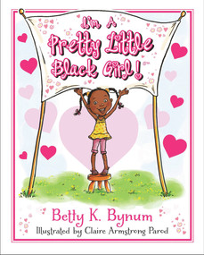 I'm a Pretty Little Black Girl! by Betty K. Bynum, 9780615785516