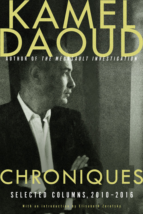 Chroniques (Selected Columns, 2010-2016) by Kamel Daoud, Elisabeth Zerofsky, 9781590519561