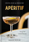 Apéritif (Cocktail Hour the French Way: A Recipe Book) by Rebekah Peppler, 9781524761752