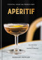Apéritif (Cocktail Hour the French Way: A Recipe Book) by Rebekah Peppler, 9781524761752