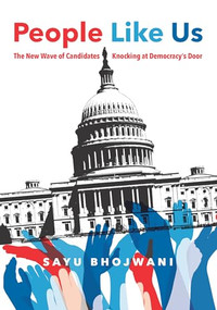 People Like Us (The New Wave of Candidates Knocking at Democracy's Door) by Sayu Bhojwani, 9781620974148