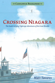 Crossing Niagara (The Death-Defying Tightrope Adventures of the Great Blondin: Candlewick Biographies) - 9781536203424 by Matt Tavares, Matt Tavares, 9781536203424