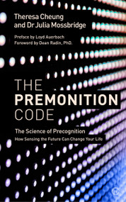 The Premonition Code (The Science of Precognition, How Sensing the Future Can Change Your Life) by Theresa Cheung, Dr Julia Mossbridge, Dean Radin, PhD, Loyd Auerbach, 9781786781611