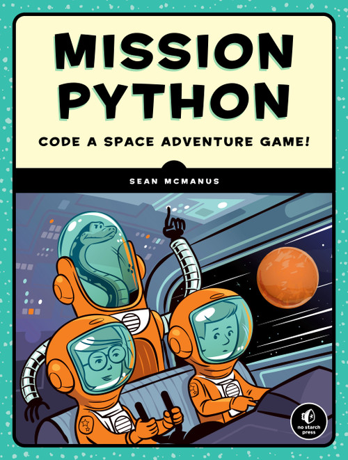 Mission Python (Code a Space Adventure Game!) by Sean McManus, 9781593278571