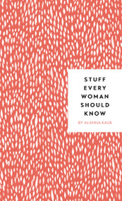 Stuff Every Woman Should Know by Alanna Kalb, 9781683690894