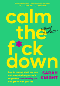 Calm the F*ck Down (How to Control What You Can and Accept What You Can't So You Can Stop Freaking Out and Get On With Your Life) by Sarah Knight, 9780316529150