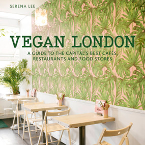 Vegan London (A guide to the capital's best cafes, restaurants and food stores) by Serena Lee, 9780711240117