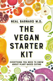 The Vegan Starter Kit (Everything You Need to Know About Plant-Based Eating) by Neal D Barnard, MD, 9781538747407