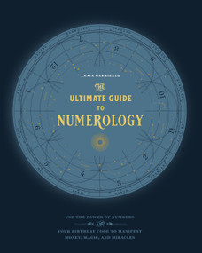The Ultimate Guide to Numerology (Use the Power of Numbers and Your Birthday Code to Manifest Money, Magic, and Miracles) by Tania Gabrielle, 9781592338467