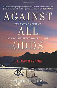 Against All Odds (The Untold Story of Canada's Unlikely Hockey Heroes) - 9781443450911 by P.J. Naworynski, 9781443450911