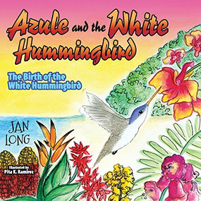 Azule and the White Hummingbird (The Birth of the White Hummingbird) by Jan Long, 9781630471712