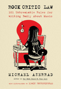 Rock Critic Law (101 Unbreakable Rules for Writing Badly About Music) by Michael Azerrad, 9780062656506