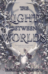 The Light Between Worlds by Laura E. Weymouth, 9780062696878