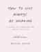 How to Not Always Be Working (A Toolkit for Creativity and Radical Self-Care) by Marlee Grace, 9780062803672