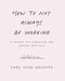 How to Not Always Be Working (A Toolkit for Creativity and Radical Self-Care) by Cody Cook-Parrott, 9780062803672