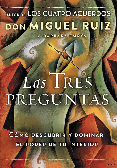 Las tres preguntas (Cómo descubrir y dominar el poder de tu interior) by Don Miguel Ruiz, Barbara Emrys, 9781400212323