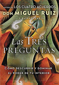 Las tres preguntas (Cómo descubrir y dominar el poder de tu interior) (Spanish Edition) by Don Miguel Ruiz, Barbara Emrys, 9781400212323