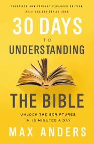 30 Days to Understanding the Bible, 30th Anniversary (Unlock the Scriptures in 15 minutes a day) by Max Anders, 9780785216186