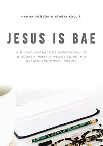 Jesus is Bae (A 31 Day Interactive Devotional to Discover What it Means To Be In a Relationship With Christ) by Hanha Hobson, 9781595559265