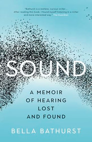 Sound (A Memoir of Hearing Lost and Found) by Bella Bathurst, 9781771643825