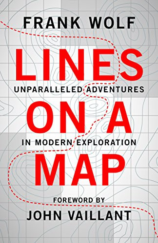 Lines on a Map (Unparalleled Adventures in Modern Exploration) by Frank Wolf, 9781771602891
