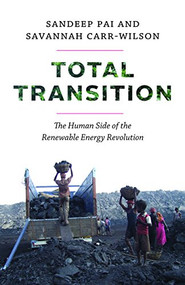 Total Transition (The Human Side of the Renewable Energy Revolution) by Sandeep Pai, Savannah Carr-Wilson, 9781771602488