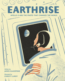 Earthrise (Apollo 8 and the Photo That Changed the World) by James Gladstone, Christy Lundy, 9781771473163