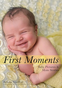 First Moments (Newborn Portraits &  Mom Stories) by Brooke VanHoy, 9781682033647