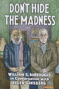 Don't Hide the Madness (William S. Burroughs in Conversation with Allen Ginsberg) by William S. Burroughs, Allen Ginsberg, Steven Taylor, 9781941110706