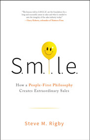 S.M.I.L.E (How a People-First Philosophy Creates Extraordinary Sales) by Steve M. Rigby, 9781626345645
