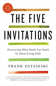 The Five Invitations (Discovering What Death Can Teach Us About Living Fully) - 9781250076748 by Frank Ostaseski, Rachel Naomi Remen, M.D., 9781250076748