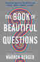 The Book of Beautiful Questions (The Powerful Questions That Will Help You Decide, Create, Connect, and Lead) by Warren Berger, 9781632869562