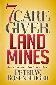 7 Caregiver Landmines (And How You Can Avoid Them) by Peter W. Rosenberger, 9781642790016