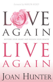 Love Again, Live Again (Restore Your Heart and Regain Your Health) by Joan Hunter, Marilyn Hickey, 9781641231541