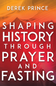 Shaping History Through Prayer and Fasting by Derek Prince, Lou Engle, 9781641231169