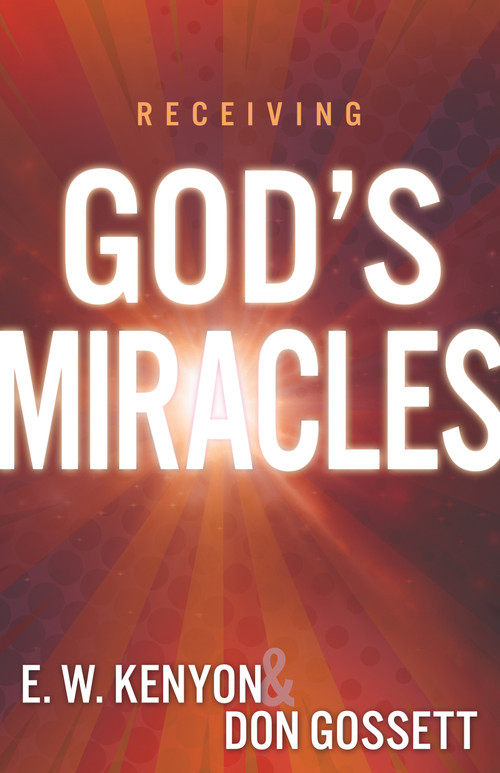 Receiving God's Miracles by E. W. Kenyon, Don Gossett, 9781641231404
