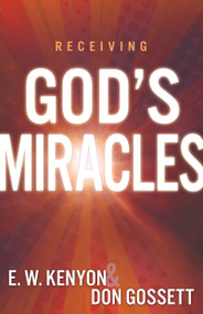 Receiving God's Miracles by E. W. Kenyon, Don Gossett, 9781641231404