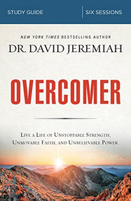 Overcomer Bible Study Guide (Live a Life of Unstoppable Strength, Unmovable Faith, and Unbelievable Power) by Dr.  David Jeremiah, 9780310099048