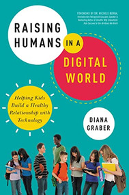 Raising Humans in a Digital World (Helping Kids Build a Healthy Relationship with Technology) by Diana Graber, Michele Borba, 9780814439791