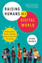 Raising Humans in a Digital World (Helping Kids Build a Healthy Relationship with Technology) by Diana Graber, Michele Borba, 9780814439791