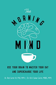 The Morning Mind (Use Your Brain to Master Your Day and Supercharge Your Life) by Dr. Robert Carter III, Kirti Salwe Carter, MBBS, MPH, 9780814439852