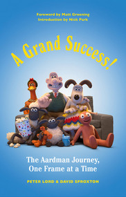 A Grand Success! (The Aardman Journey, One Frame at a Time) by Peter Lord, David Sproxton, Nick Park, Matt Groening, 9781419729522