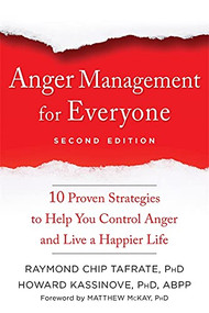 Anger Management for Everyone (Ten Proven Strategies to Help You Control Anger and Live a Happier Life) by Raymond Chip Tafrate, Howard Kassinove, Matthew McKay, 9781684032266