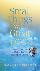 Small Things With Great Love (A 9-Day Novena to Mother Teresa, Saint of the Gutters) by Donna-Marie Cooper O'Boyle, 9781640601130