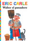 Walter el panadero (Walter the Baker) by Eric Carle, Eric Carle, 9781534432819