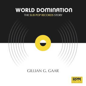 World Domination (The Sub Pop Records Story) - 9781947026186 by Gillian G. Gaar , 9781947026186