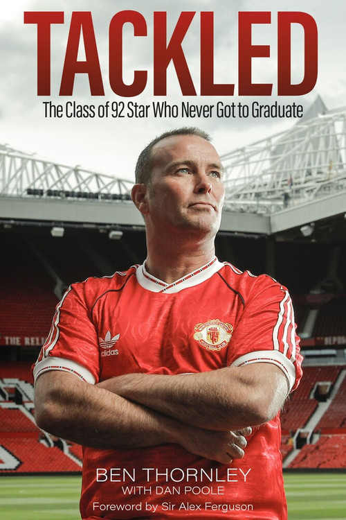 Ben Thornley: Tackled (The Class of '92 Star Who Never Got to Graduate) by Dan Poole, Ben Thornley, 9781785314476