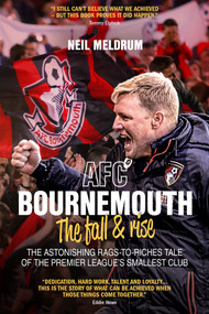Bournemouth, the Fall and Rise (The Astonishing Rags to Riches Tale of the Premier League's Smallest Club) by Neil Meldrum, 9781785314421