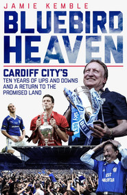 Bluebird Heaven (Cardiff City's Return to the Promised Land) by Jamie Kemble, 9781785314575