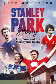 Stanley Park Story (Life, Love and the Merseyside Derby) by Jeff Goulding, 9781785314490